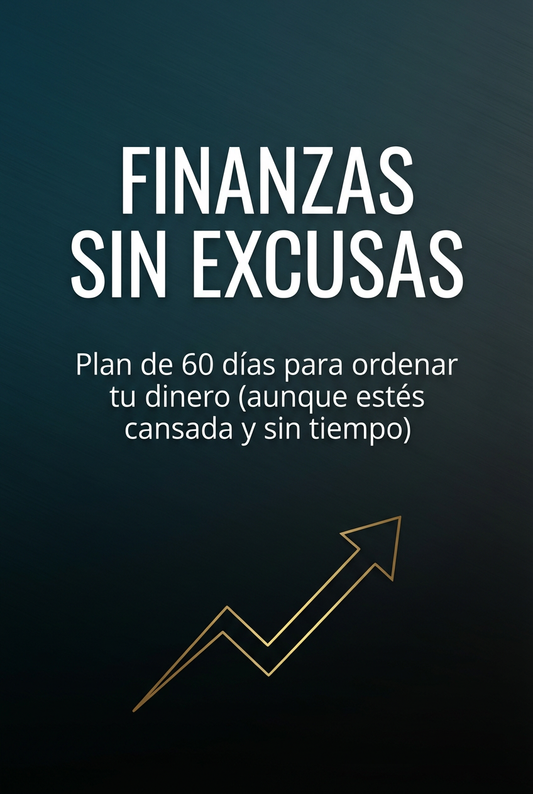 Finanzas Sin Excusas: Plan de 60 días para ordenar tu dinero (aunque estés cansada y sin tiempo)